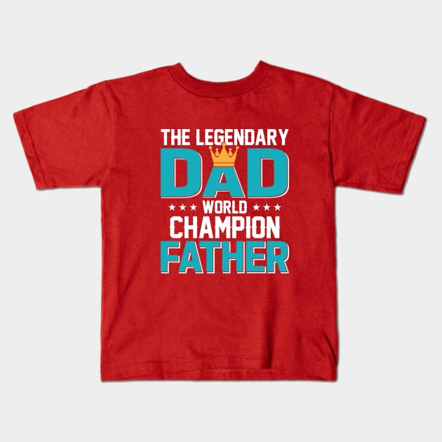 The Legendary Dad, World Champion Father Kids T-Shirt by sayed20